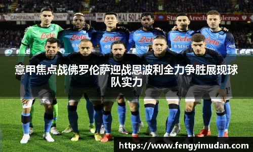 意甲焦点战佛罗伦萨迎战恩波利全力争胜展现球队实力